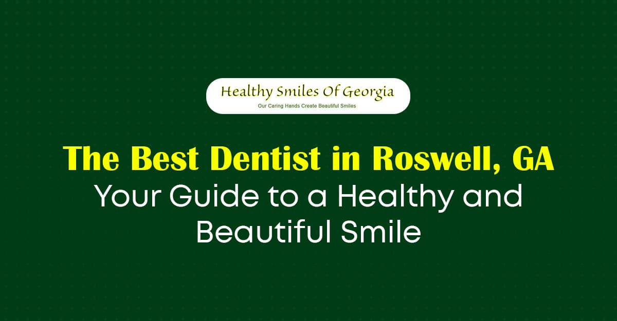 The Best Dentist in Roswell, GA: Your Guide to a Healthy and Beautiful Smile