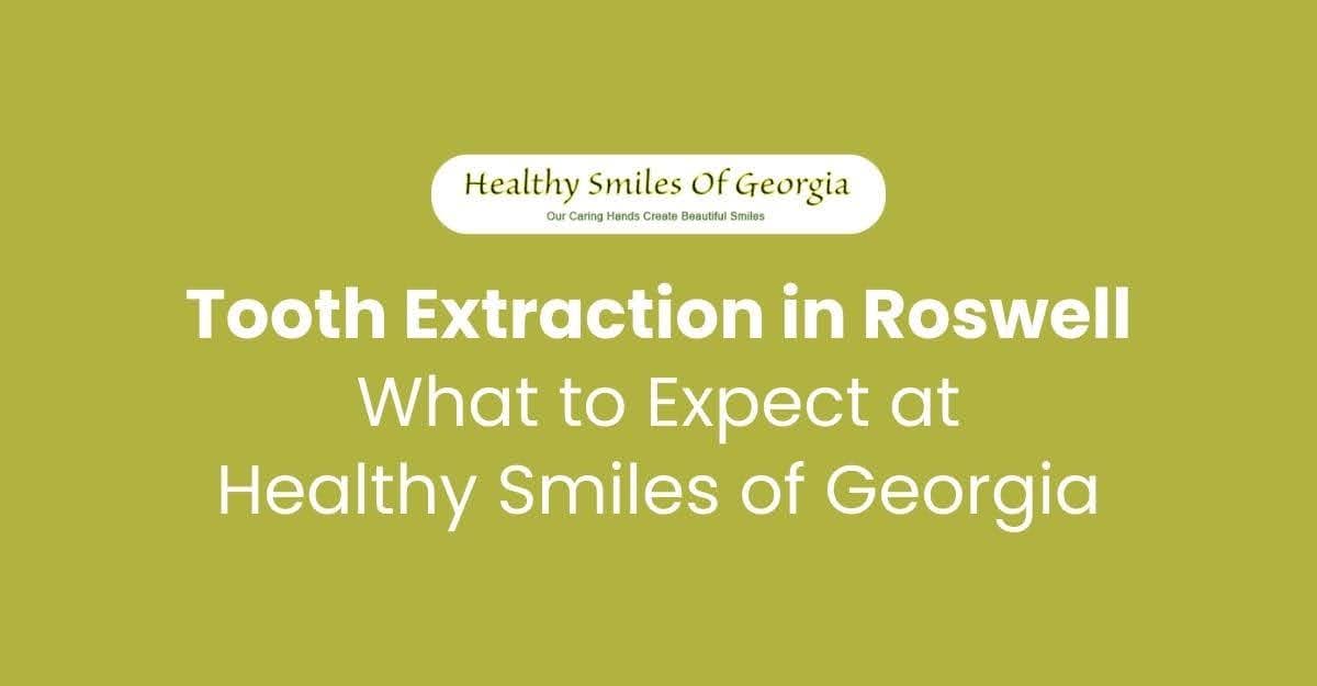 Tooth Extraction in Roswell: What to Expect at Healthy Smiles of Georgia