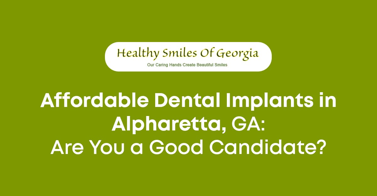 Affordable Dental Implants in Alpharetta, GA: Are You a Good Candidate?