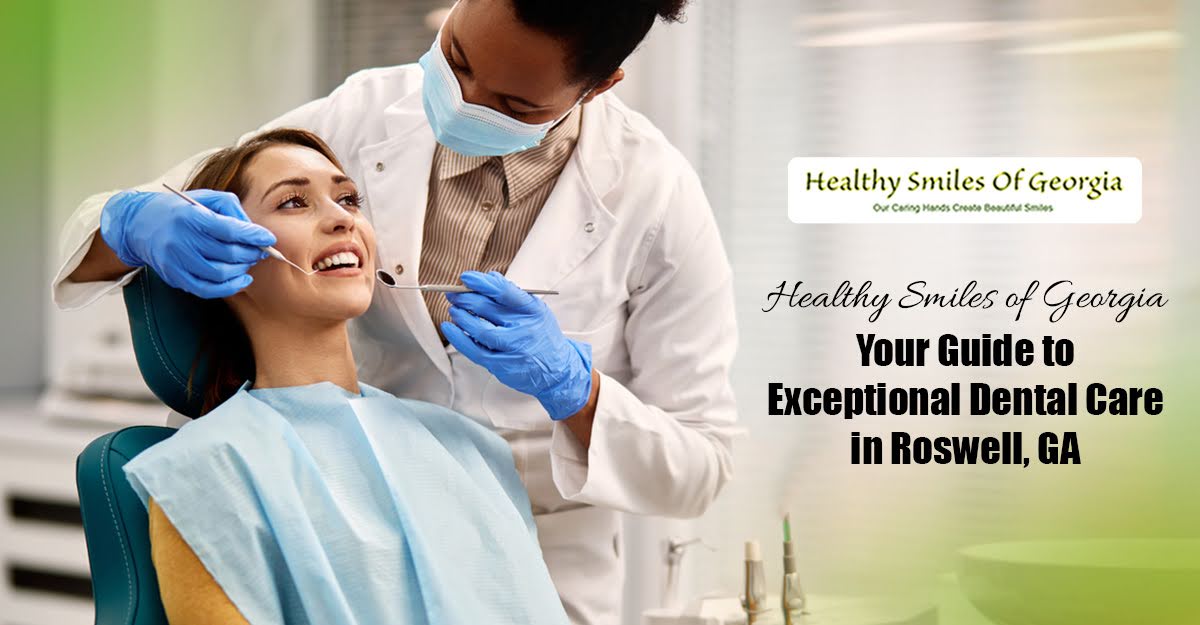 Healthy Smiles of Georgia: Your Guide to Exceptional Dental Care in Roswell, GA